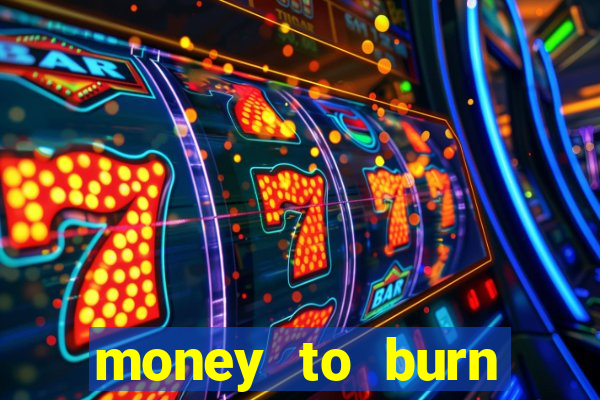 money to burn system pt br